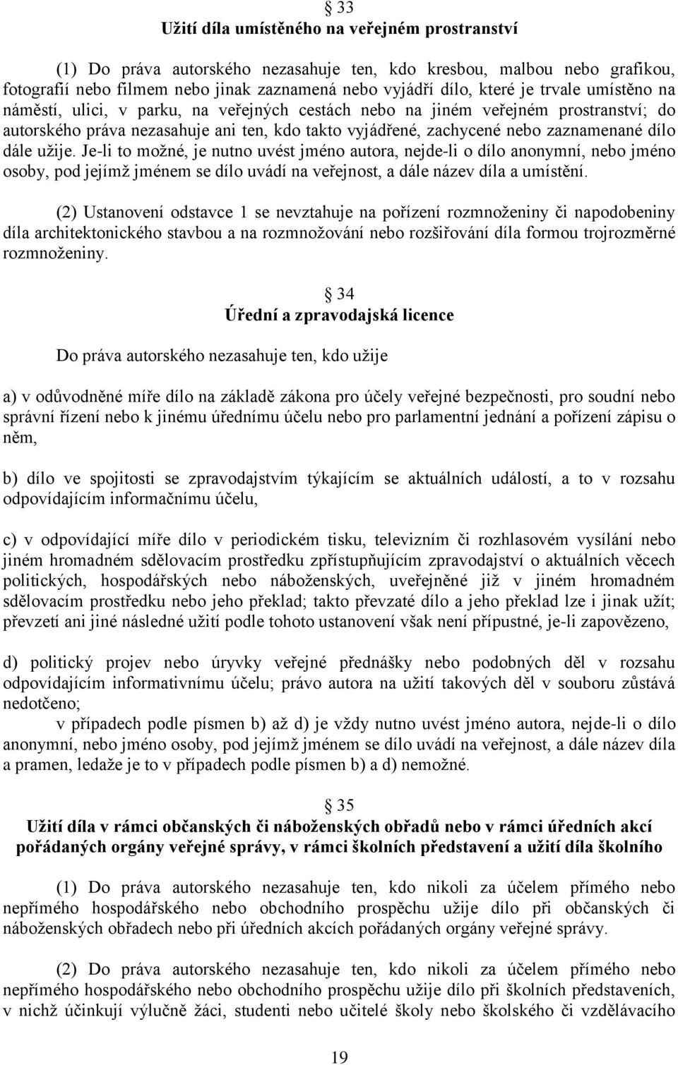 užije. Je-li to možné, je nutno uvést jméno autora, nejde-li o dílo anonymní, nebo jméno osoby, pod jejímž jménem se dílo uvádí na veřejnost, a dále název díla a umístění.