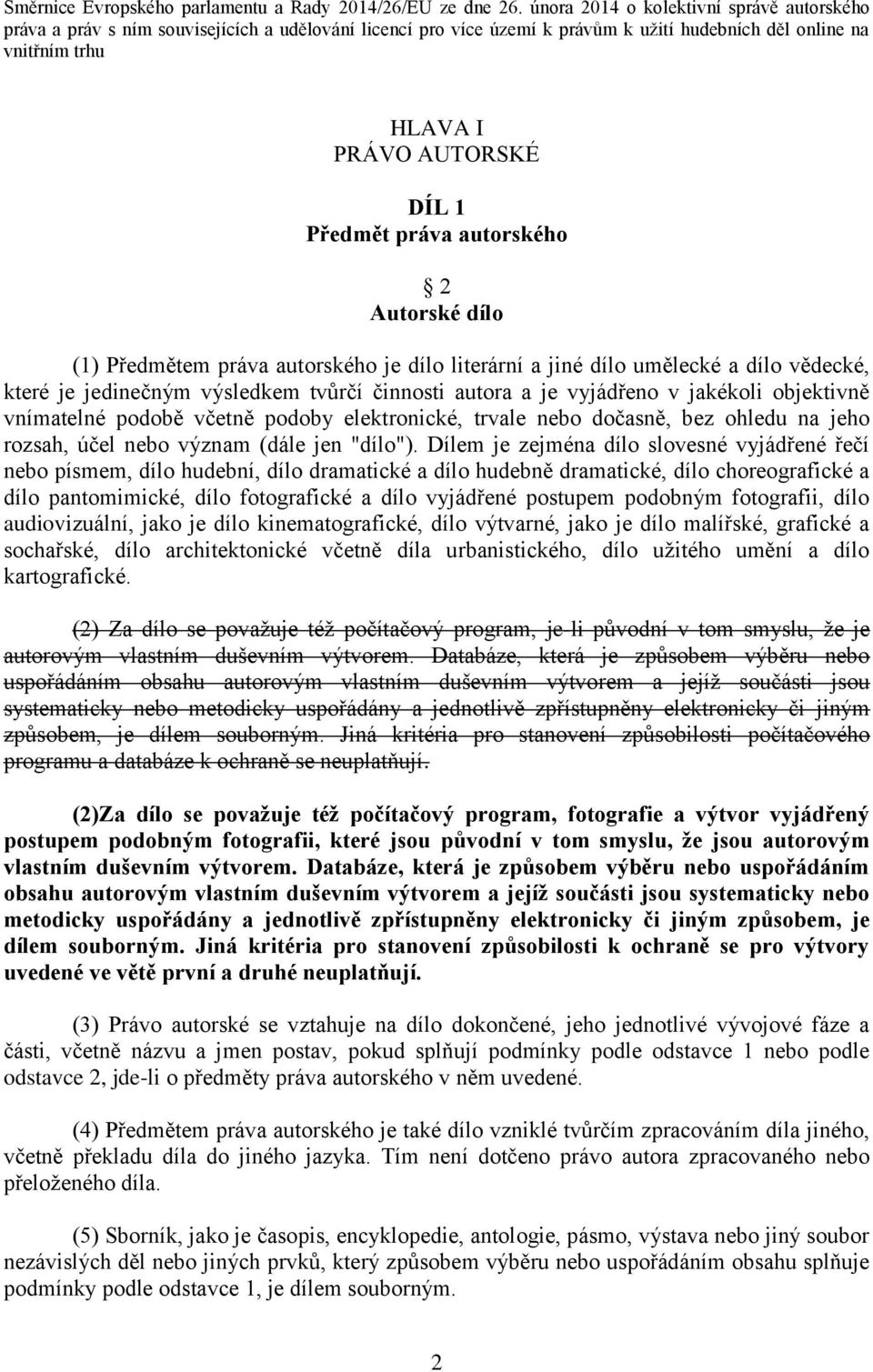 Předmět práva autorského 2 Autorské dílo (1) Předmětem práva autorského je dílo literární a jiné dílo umělecké a dílo vědecké, které je jedinečným výsledkem tvůrčí činnosti autora a je vyjádřeno v