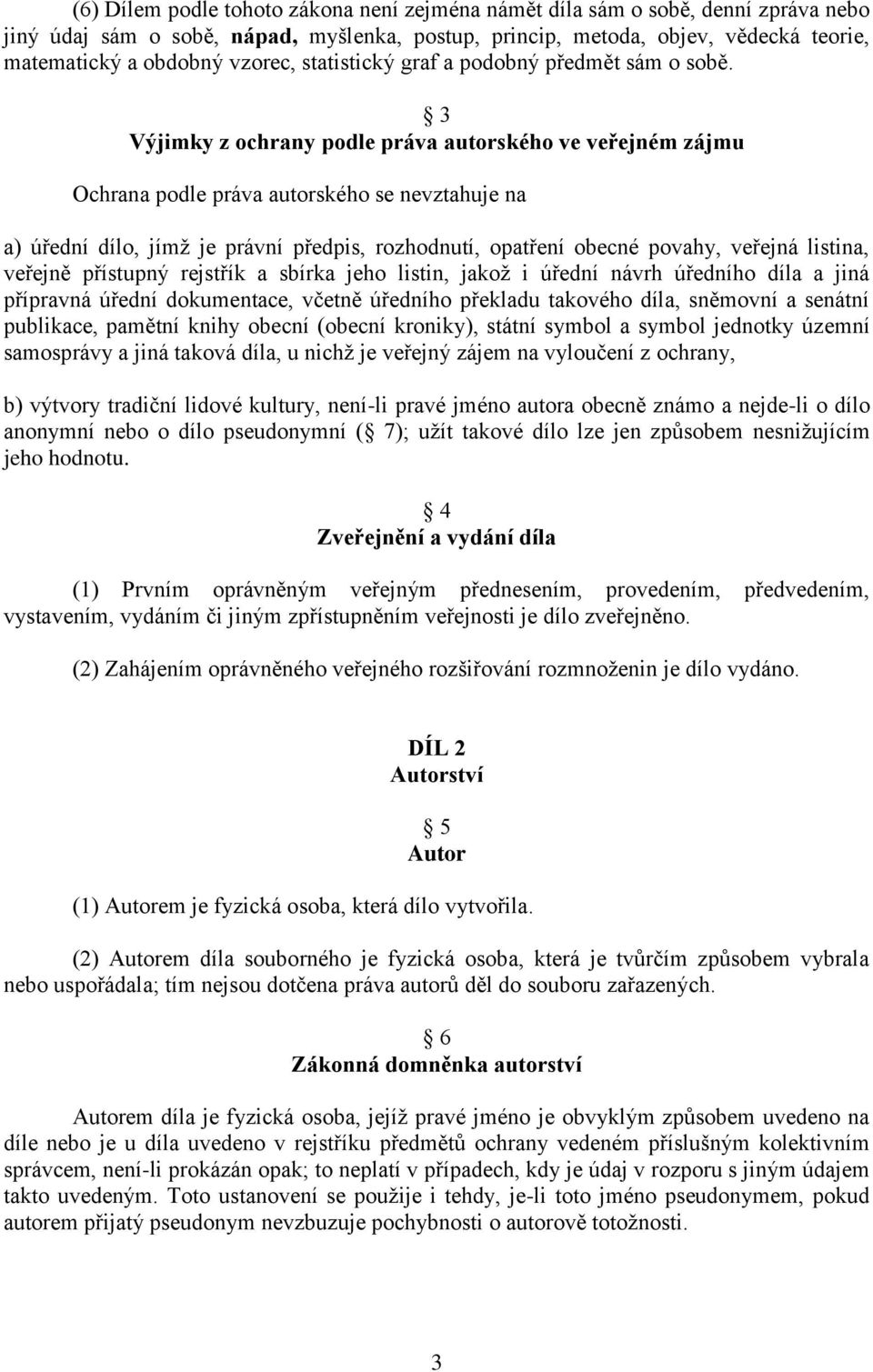 3 Výjimky z ochrany podle práva autorského ve veřejném zájmu Ochrana podle práva autorského se nevztahuje na a) úřední dílo, jímž je právní předpis, rozhodnutí, opatření obecné povahy, veřejná