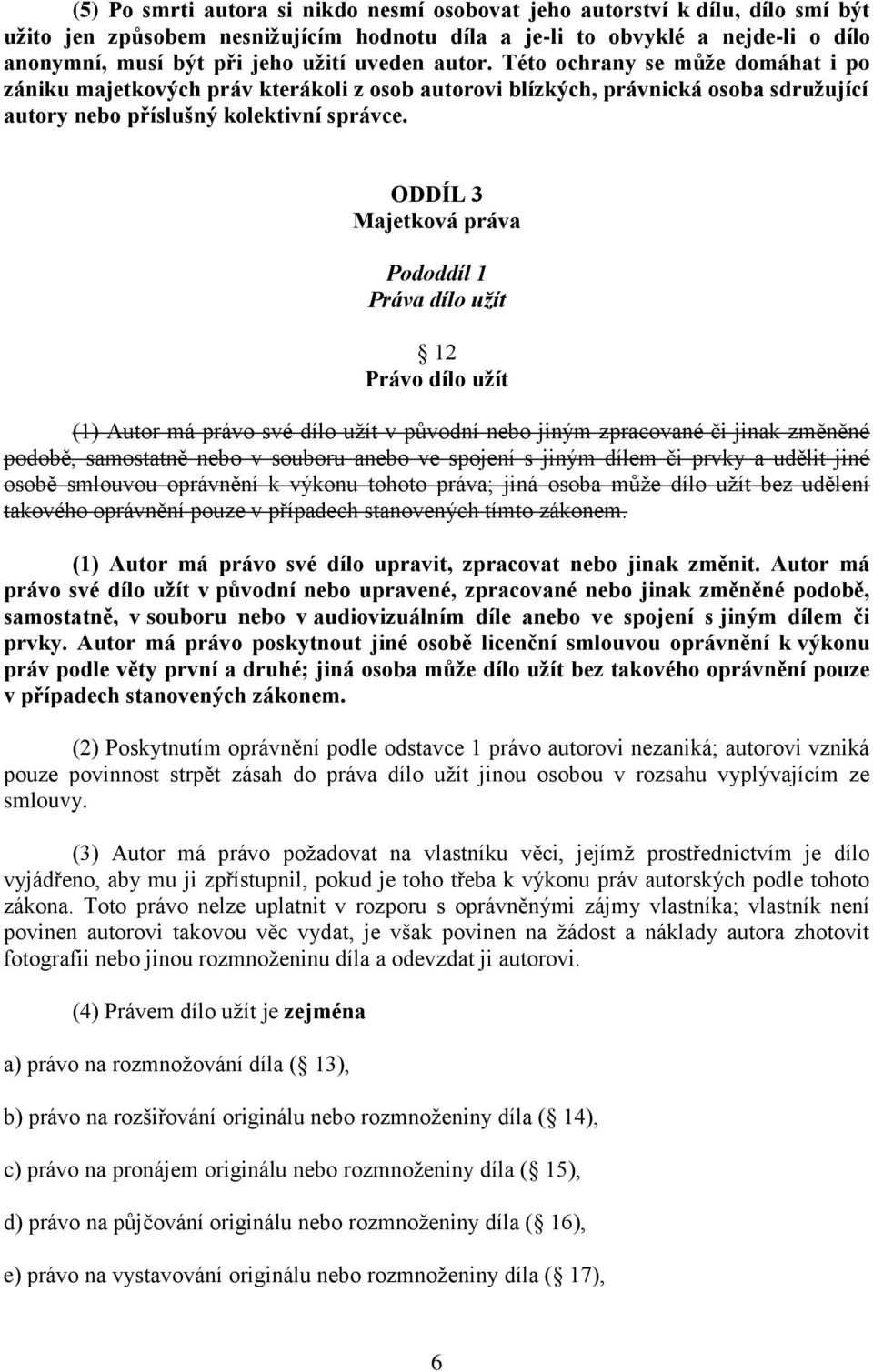 ODDÍL 3 Majetková práva Pododdíl 1 Práva dílo užít 12 Právo dílo užít (1) Autor má právo své dílo užít v původní nebo jiným zpracované či jinak změněné podobě, samostatně nebo v souboru anebo ve