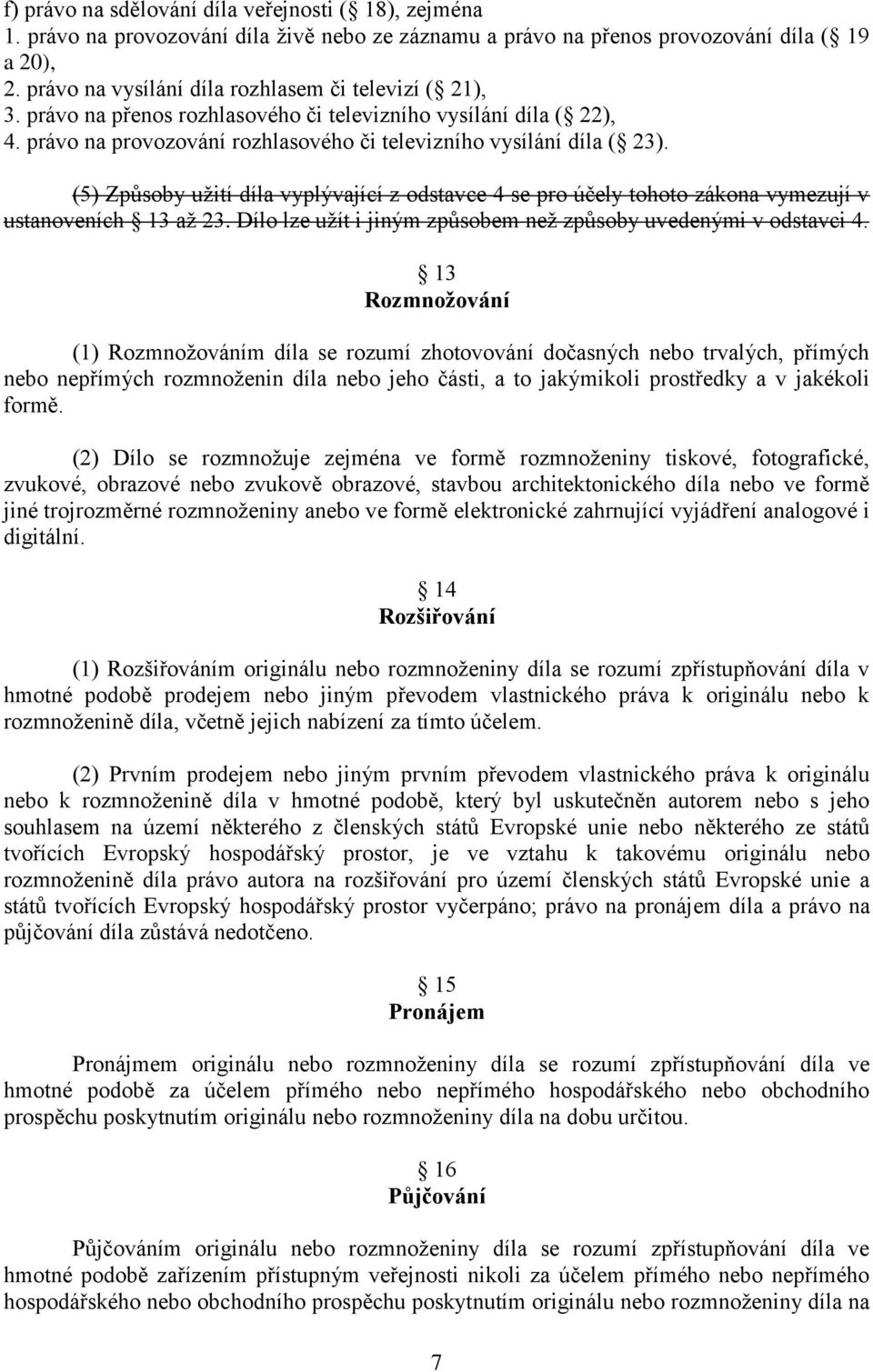 (5) Způsoby užití díla vyplývající z odstavce 4 se pro účely tohoto zákona vymezují v ustanoveních 13 až 23. Dílo lze užít i jiným způsobem než způsoby uvedenými v odstavci 4.