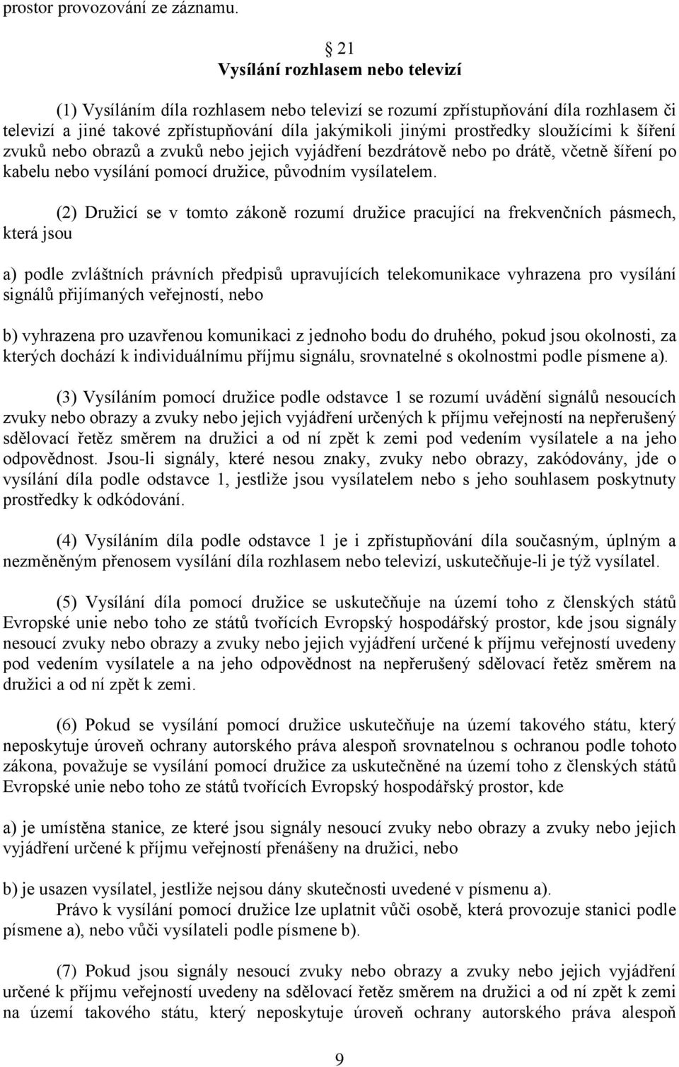 sloužícími k šíření zvuků nebo obrazů a zvuků nebo jejich vyjádření bezdrátově nebo po drátě, včetně šíření po kabelu nebo vysílání pomocí družice, původním vysílatelem.