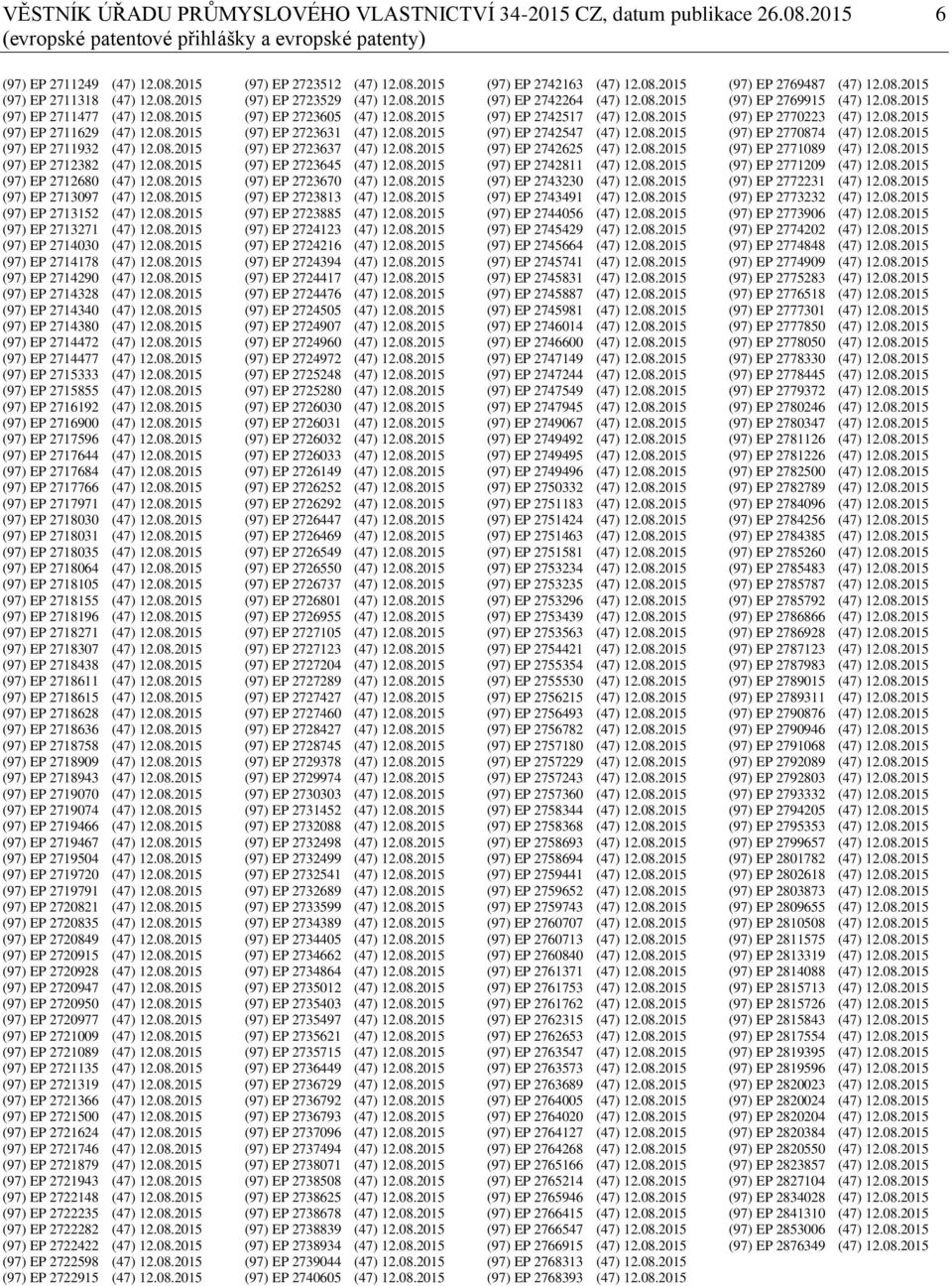 08.2015 (97) EP 2714030 (47) 12.08.2015 (97) EP 2714178 (47) 12.08.2015 (97) EP 2714290 (47) 12.08.2015 (97) EP 2714328 (47) 12.08.2015 (97) EP 2714340 (47) 12.08.2015 (97) EP 2714380 (47) 12.08.2015 (97) EP 2714472 (47) 12.