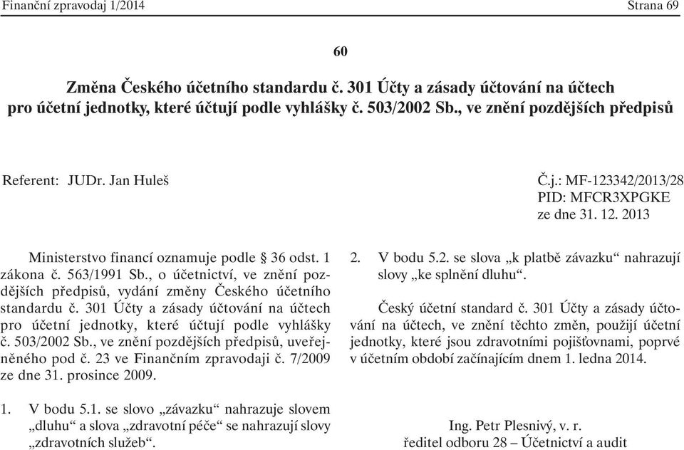 7/2009 ze dne 31. prosince 2009. 1. V bodu 5.1. se slovo závazku nahrazuje slovem dluhu a slova zdravotní péče se nahrazují slovy zdravotních služeb. 2. V bodu 5.2. se slova k platbě závazku nahrazují slovy ke splnění dluhu.