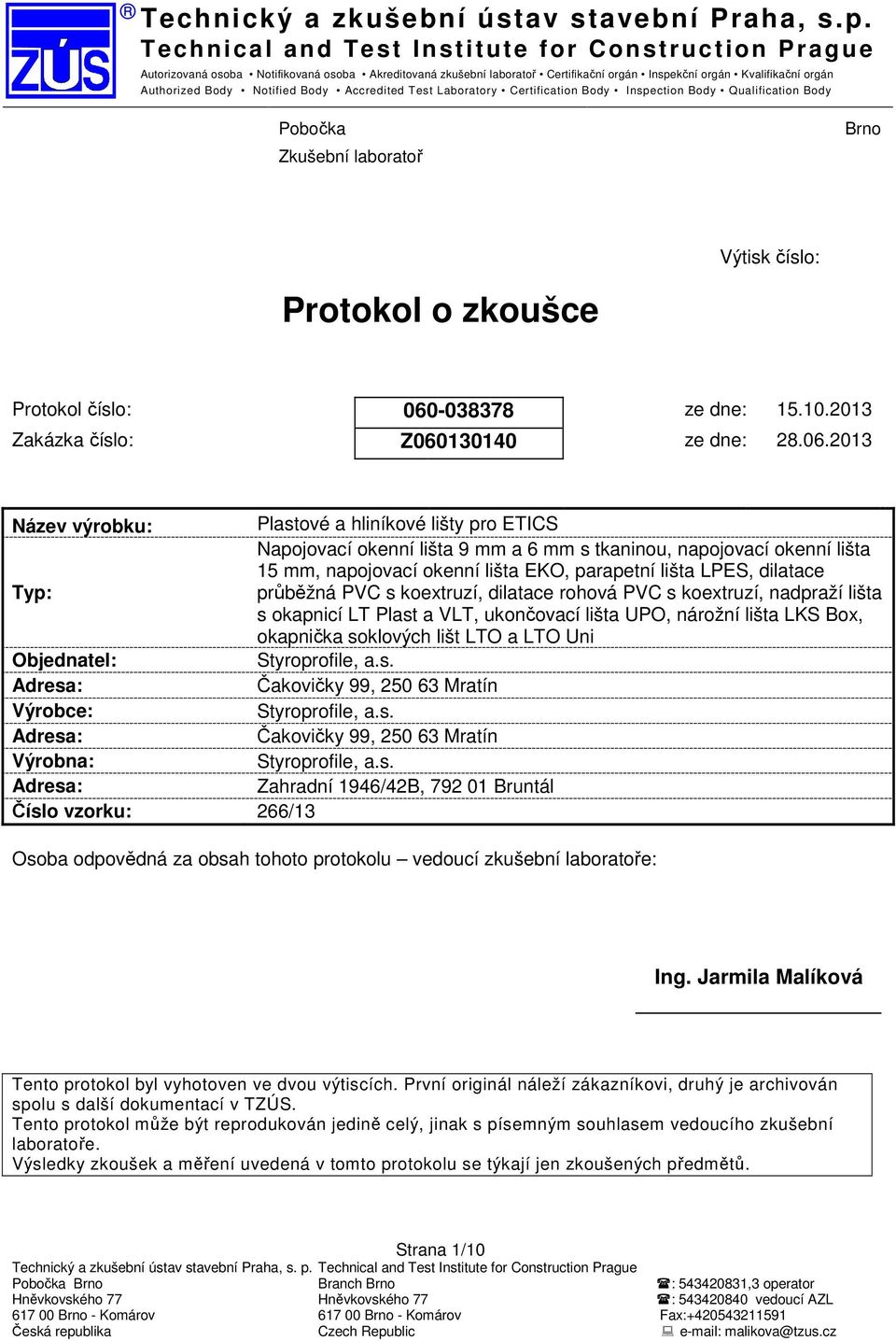 Notified Body Accredited Test Laboratory Certification Body Inspection Body Qualification Body Pobočka Zkušební laboratoř Výtisk číslo: Protokol o zkoušce Protokol číslo: 060-038378 ze dne: 15.10.