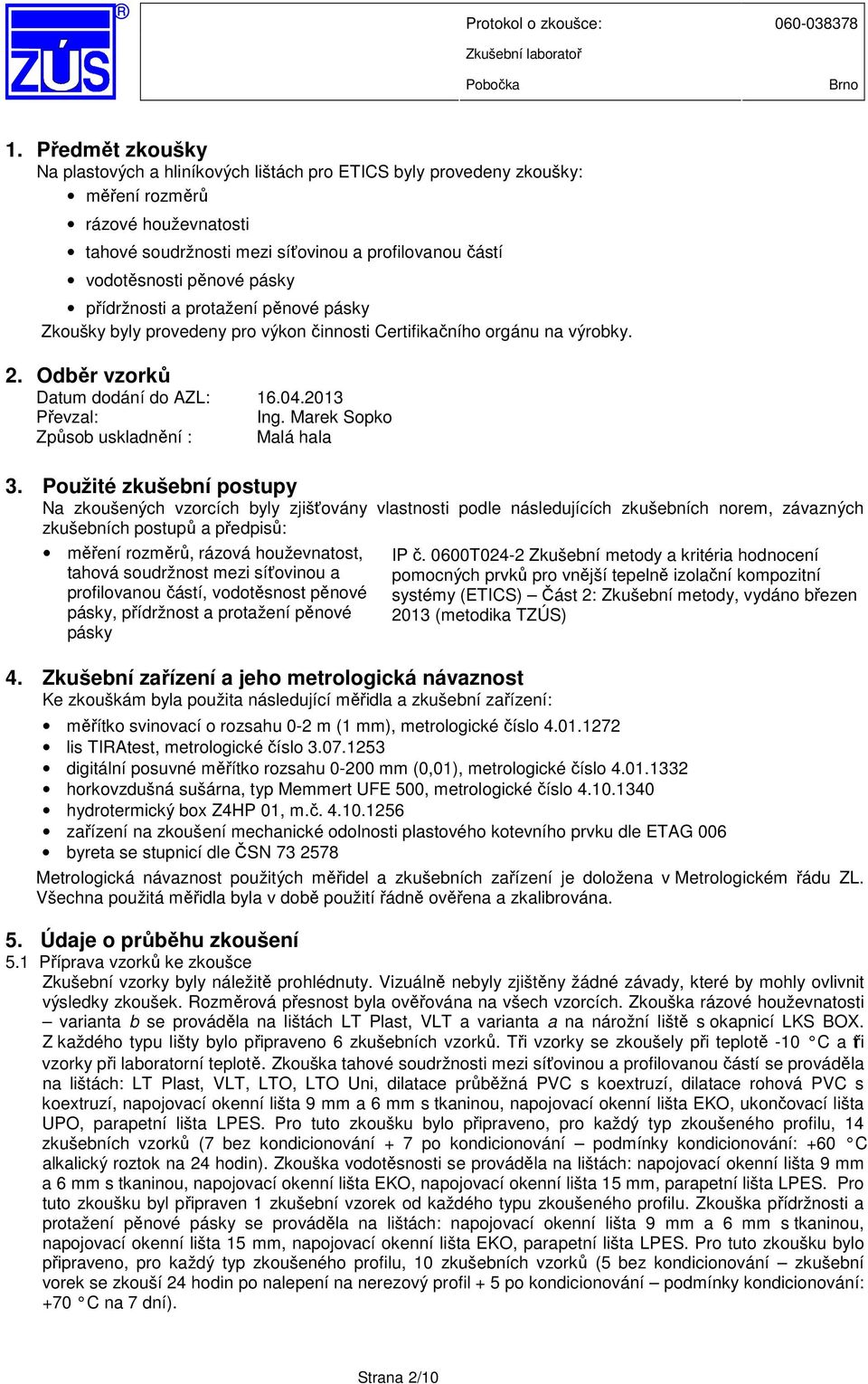 pásky přídržnosti a protažení pěnové pásky Zkoušky byly provedeny pro výkon činnosti Certifikačního orgánu na výrobky. 2. Odběr vzorků Datum dodání do AZL: 16.04.2013 Převzal: Ing.