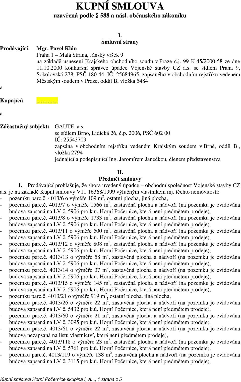 .. a Zúčastněný subjekt: GAUTE, a.s. se sídlem Brno, Lidická 26, č.p. 2006, PSČ 602 00 IČ: 25543709 zapsána v obchodním rejstříku vedeném Krajským soudem v Brně, oddíl B.