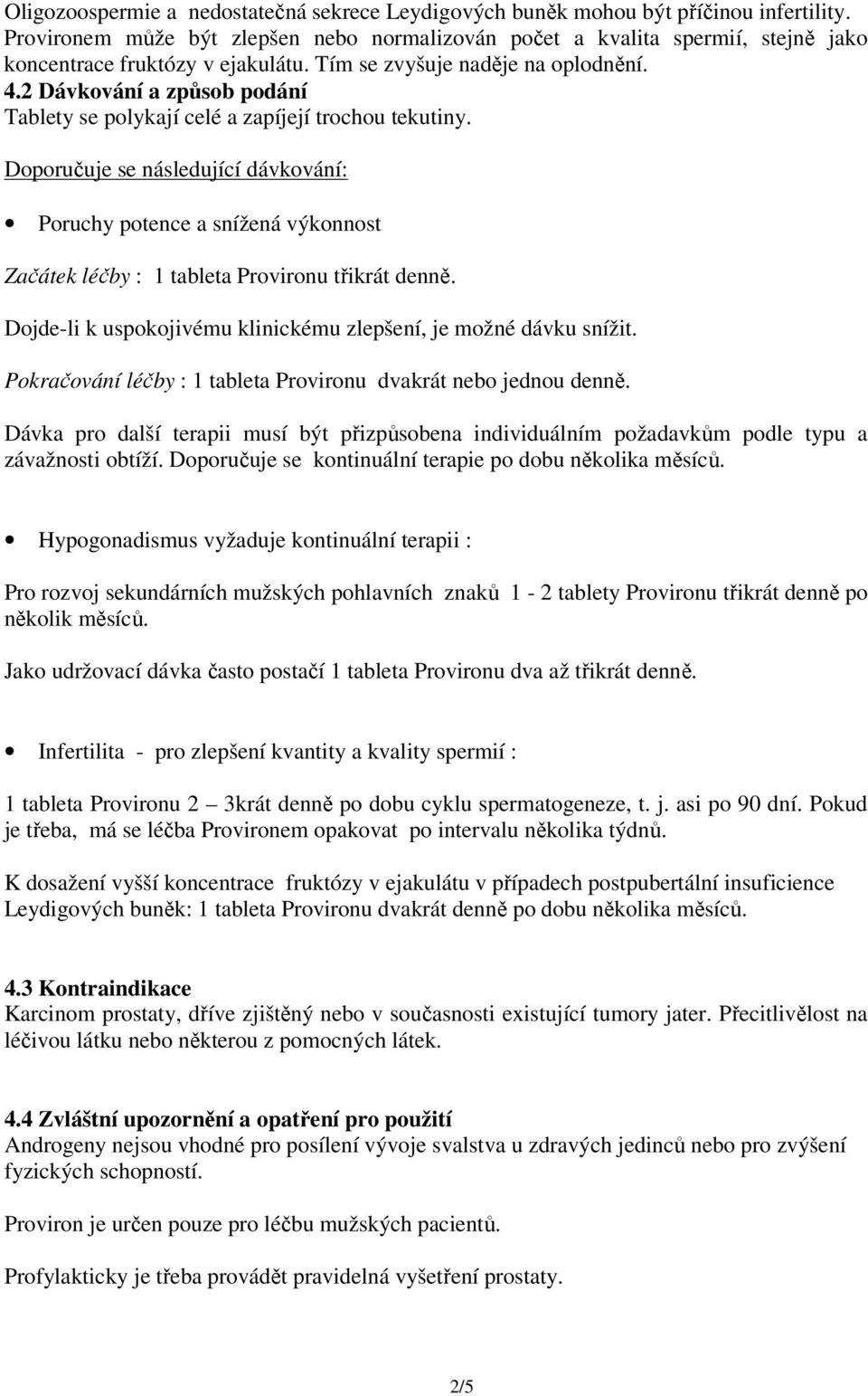 2 Dávkování a způsob podání Tablety se polykají celé a zapíjejí trochou tekutiny.