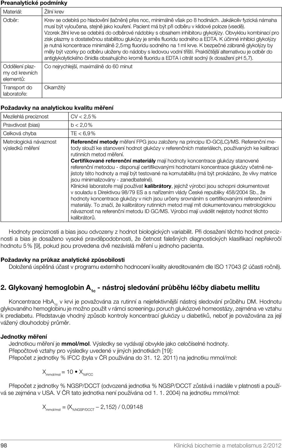 Obvyklou kombinací pro zisk plazmy s dostatečnou stabilitou glukózy je směs fluoridu sodného a EDTA. K účinné inhibici glykolýzy je nutná koncentrace minimálně 2,5 mg fluoridu sodného na 1 ml krve.