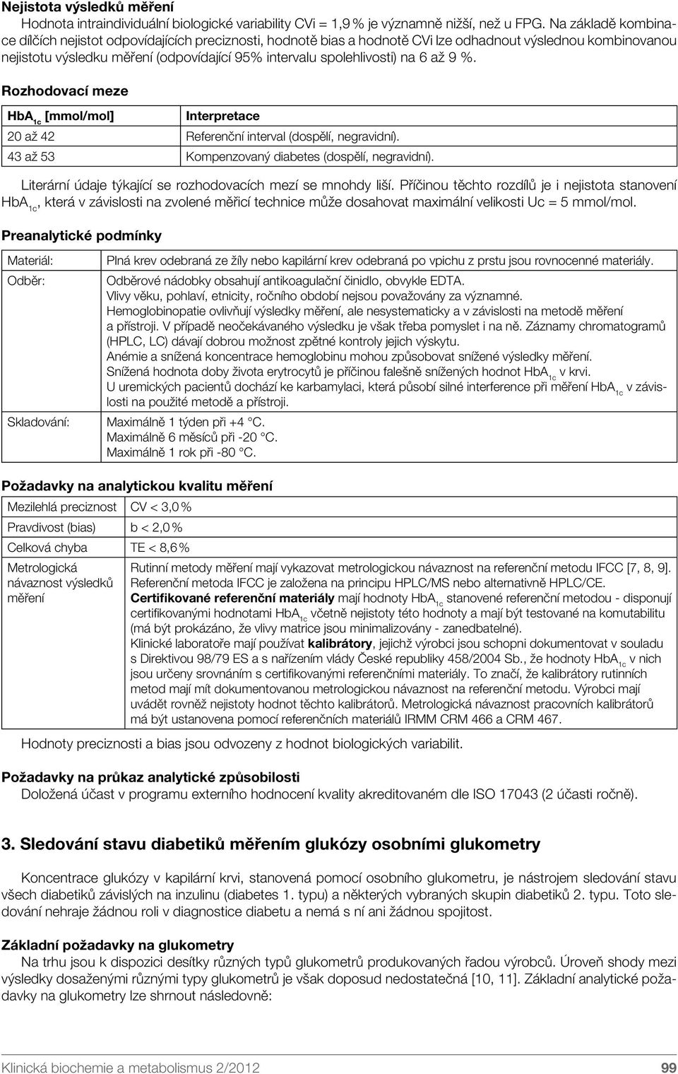 na 6 až 9 %. Rozhodovací meze HbA 1c [mmol/mol] Interpretace 20 až 42 Referenční interval (dospělí, negravidní). 43 až 53 Kompenzovaný diabetes (dospělí, negravidní).