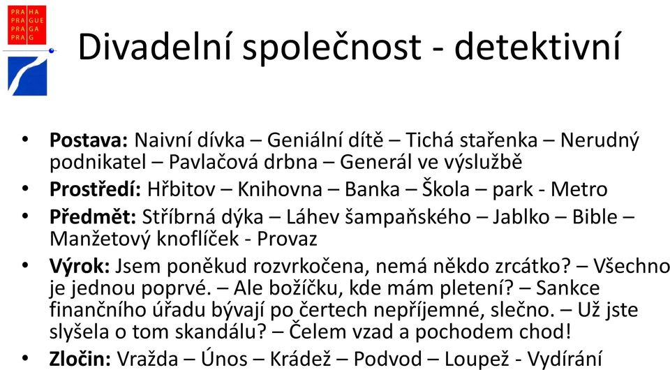 Výrok: Jsem poněkud rozvrkočena, nemá někdo zrcátko? Všechno je jednou poprvé. Ale božíčku, kde mám pletení?