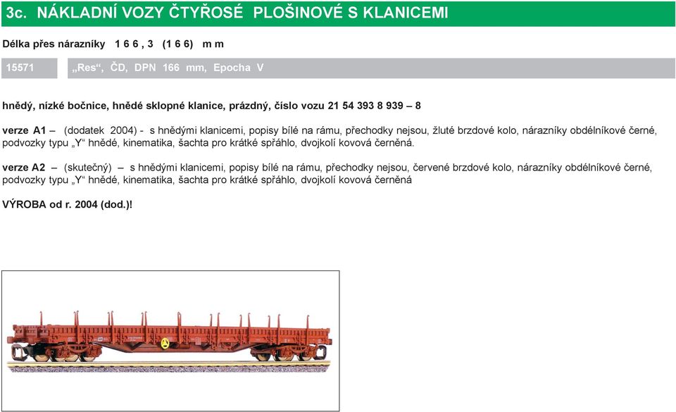 obdélníkové černé, podvozky typu Y hnědé, kinematika, šachta pro krátké spřáhlo, dvojkolí kovová černěná.