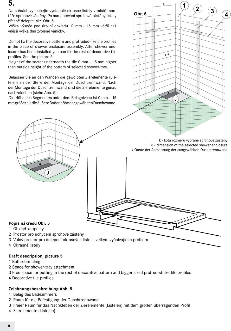 5 k 1 2 4 Do not fix the decorative pattern and protruded-like tile profiles in the place of shower enclosure assembly.