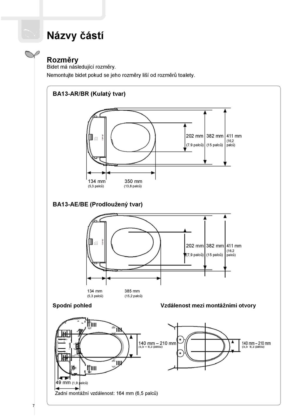 9 palců) (15 palců) palců) 134 mm 350 mm (5,3 palců) (13,8 palců) BA13-AE/BE (Prodloužený tvar) 202 mm 382 mm 411 mm (16,2 (7,9