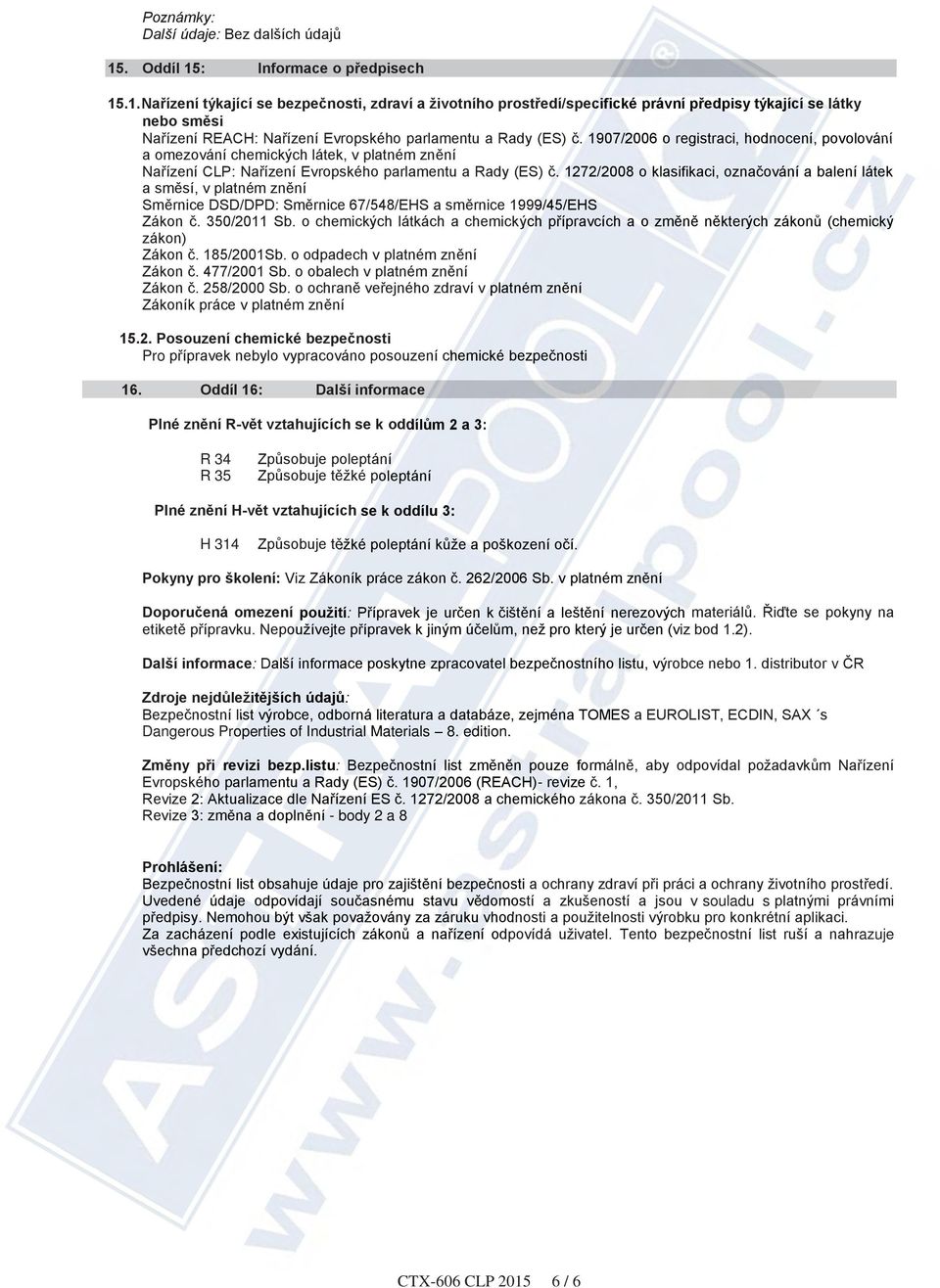 1907/20060 o registraci, hodnocení, povolování a omezování chemických látek, v platném znění Nařízení CLP: Nařízení Evropského parlamentu a Rady (ES) č.