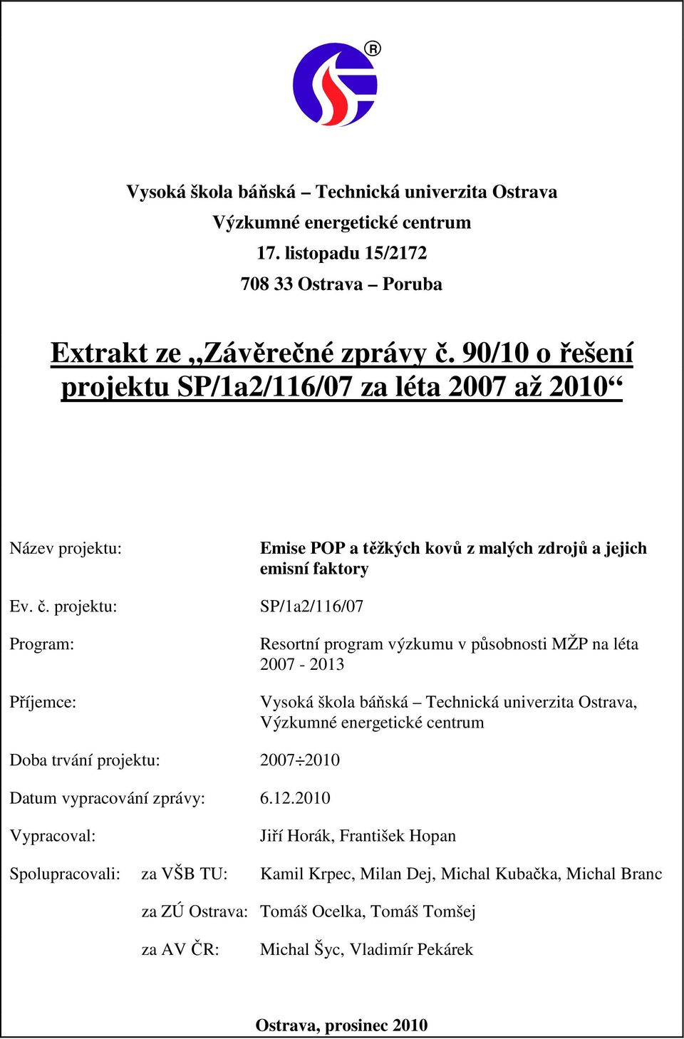 projektu: Program: Příjemce: Emise POP a těžkých kovů z malých zdrojů a jejich emisní faktory SP/1a2/116/07 Resortní program výzkumu v působnosti MŽP na léta 2007-2013 Vysoká škola báňská