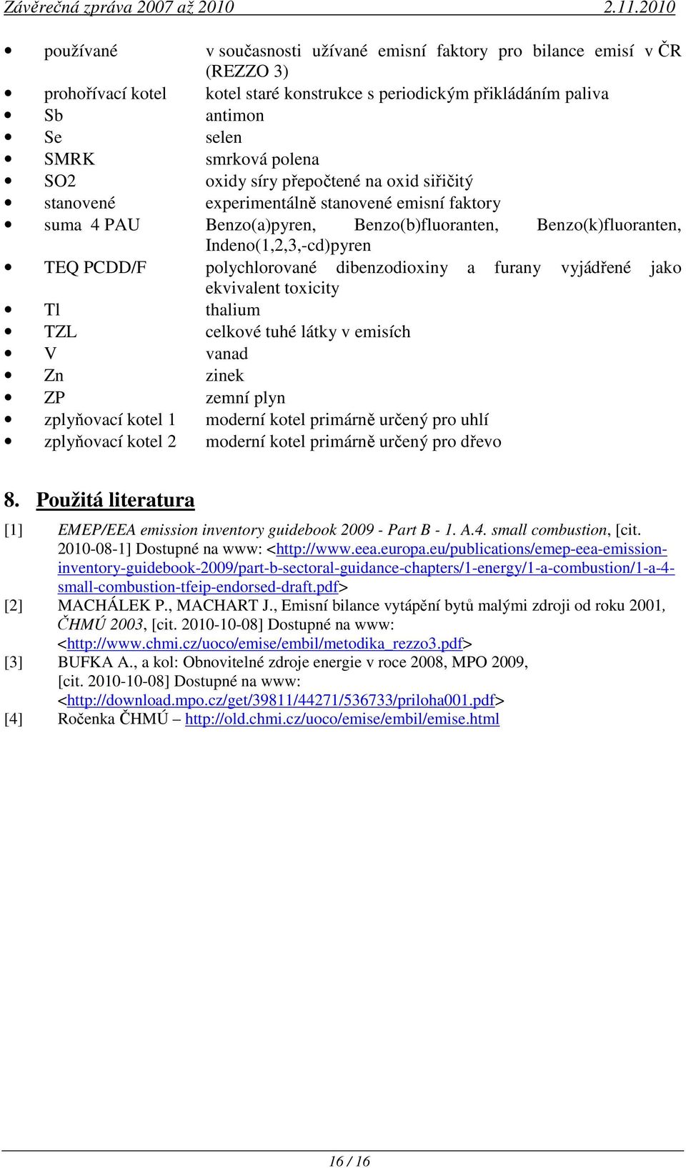 polychlorované dibenzodioxiny a furany vyjádřené jako ekvivalent toxicity Tl thalium TZL celkové tuhé látky v emisích V vanad Zn zinek ZP zemní plyn zplyňovací kotel 1 moderní kotel primárně určený