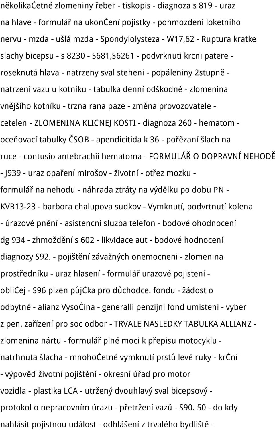 kotníku - trzna rana paze - změna provozovatele - cetelen - ZLOMENINA KLICNEJ KOSTI - diagnoza 260 - hematom - oceňovací tabulky ČSOB - apendicitida k 36 - pořězaní šlach na ruce - contusio