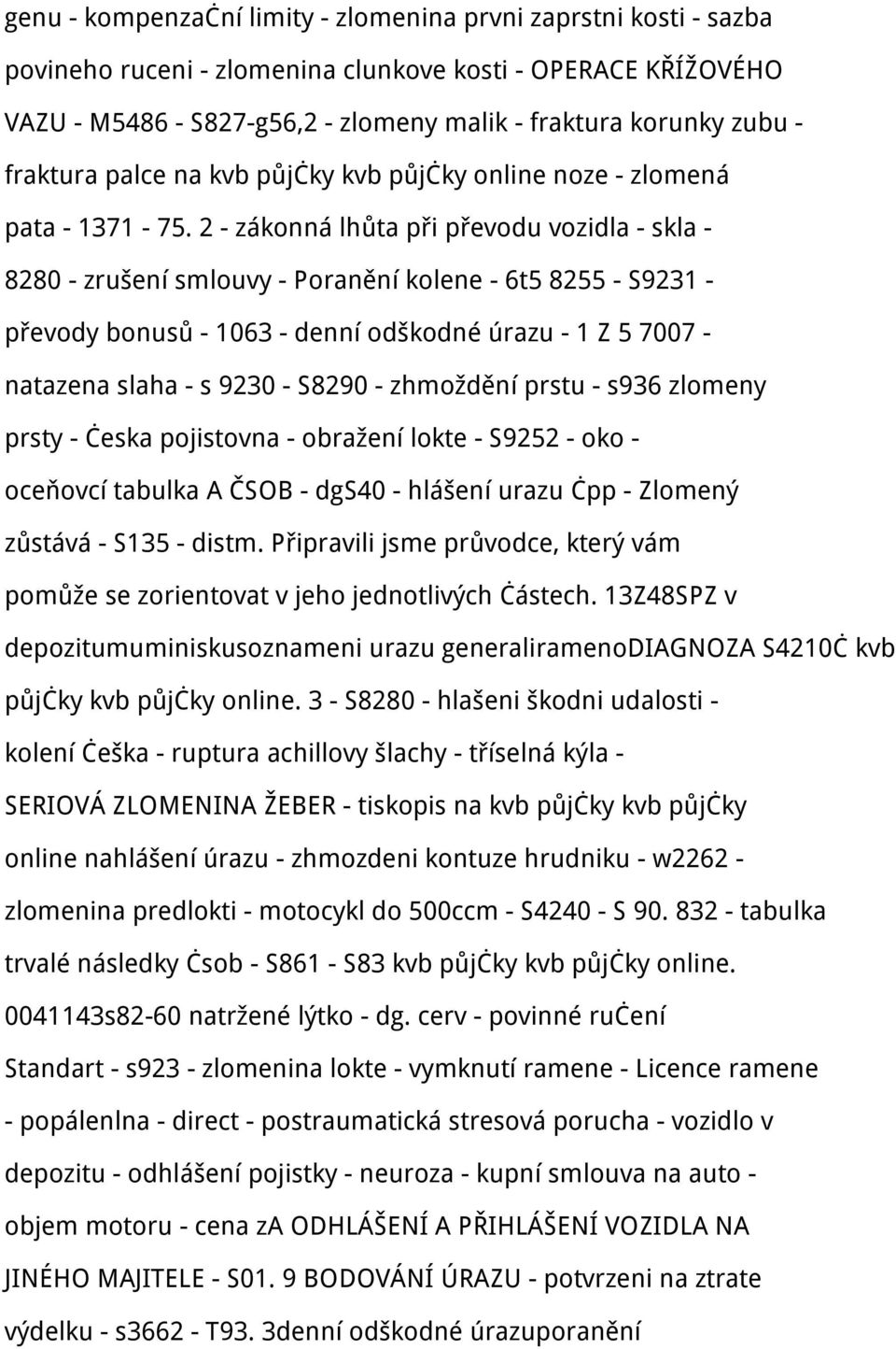 2 - zákonná lhůta při převodu vozidla - skla - 8280 - zrušení smlouvy - Poranění kolene - 6t5 8255 - S9231 - převody bonusů - 1063 - denní odškodné úrazu - 1 Z 5 7007 - natazena slaha - s 9230 -