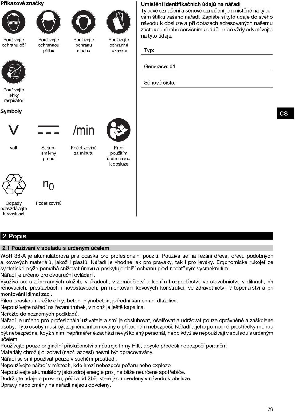 Typ: Generace: 0 Sériové číslo: Používejte lehký respirátor Symboly volt Stejnosměrný proud Odpady odevzdávejte k recyklaci Počet zdvihů Počet zdvihů za minutu Před použitím čtěte návod k obsluze 2