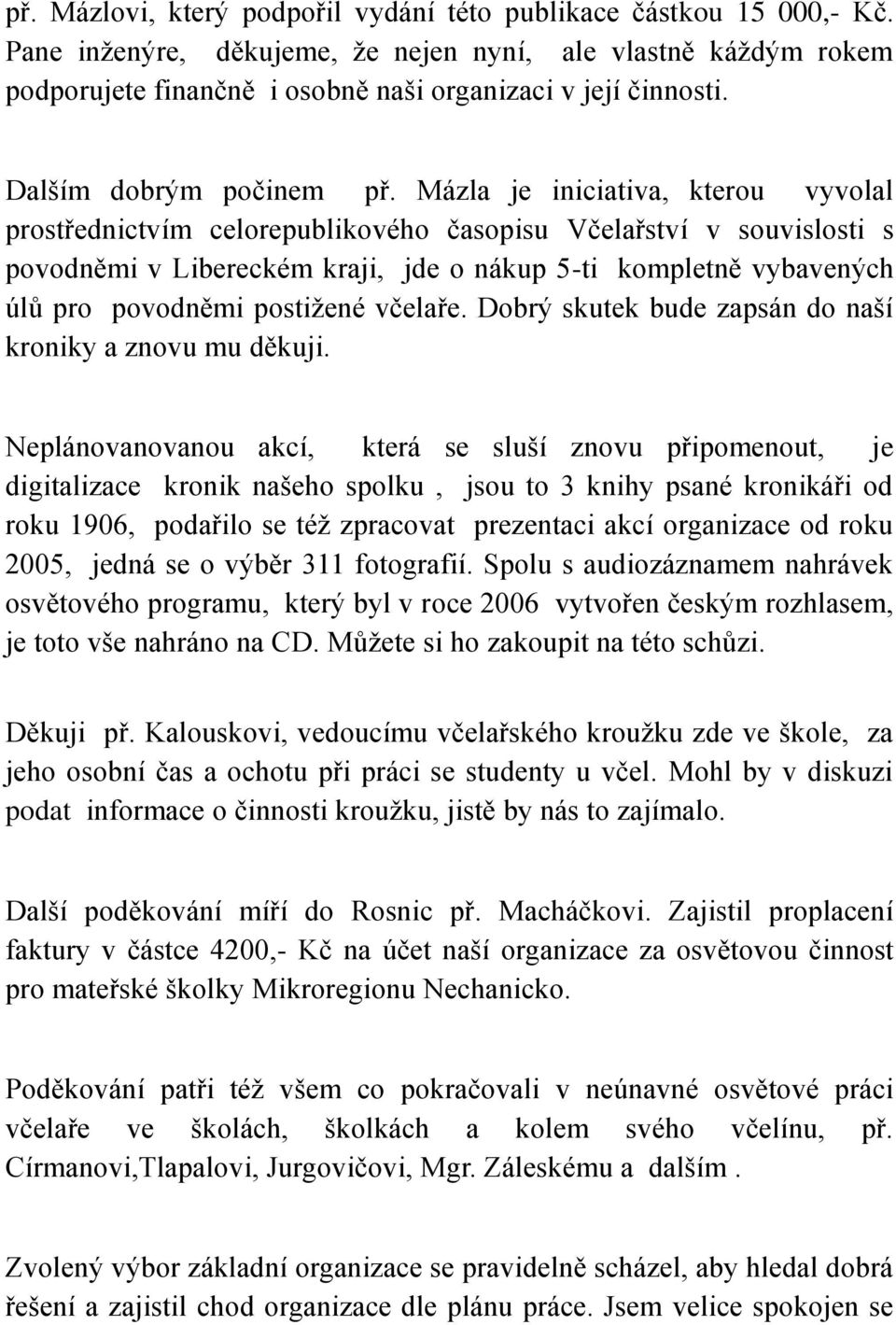 Mázla je iniciativa, kterou vyvolal prostřednictvím celorepublikového časopisu Včelařství v souvislosti s povodněmi v Libereckém kraji, jde o nákup 5-ti kompletně vybavených úlů pro povodněmi