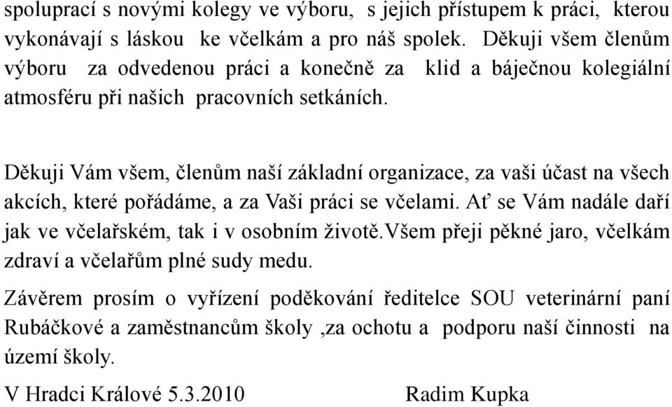 Děkuji Vám všem, členům naší základní organizace, za vaši účast na všech akcích, které pořádáme, a za Vaši práci se včelami.