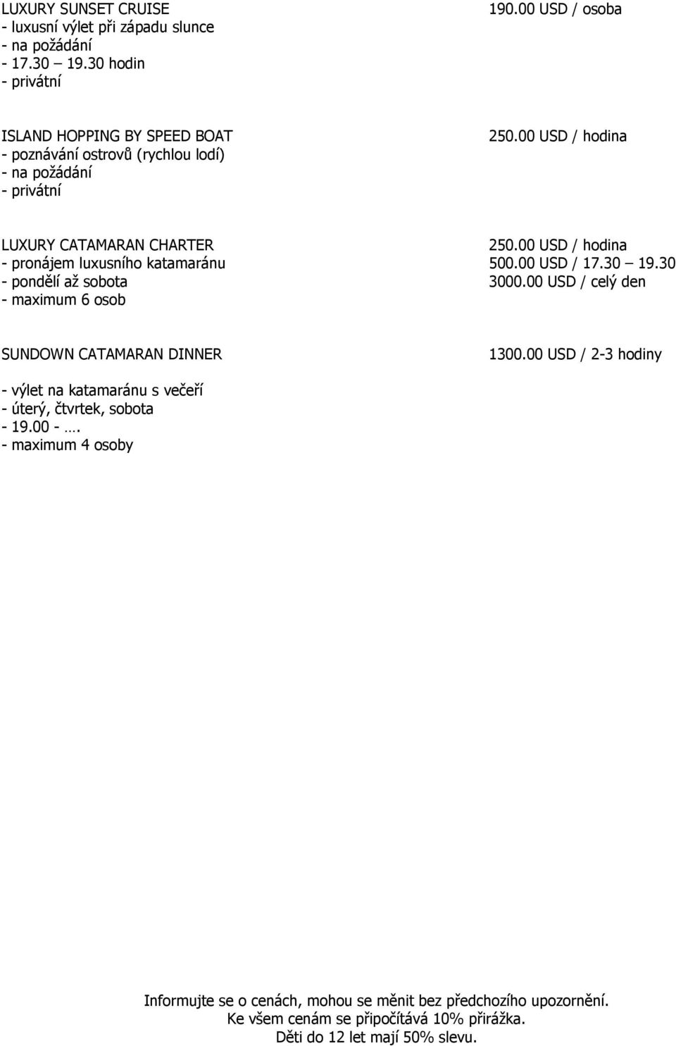 00 USD / hodina - pronájem luxusního katamaránu 500.00 USD / 17.30 19.30 - pondělí aţ sobota 3000.