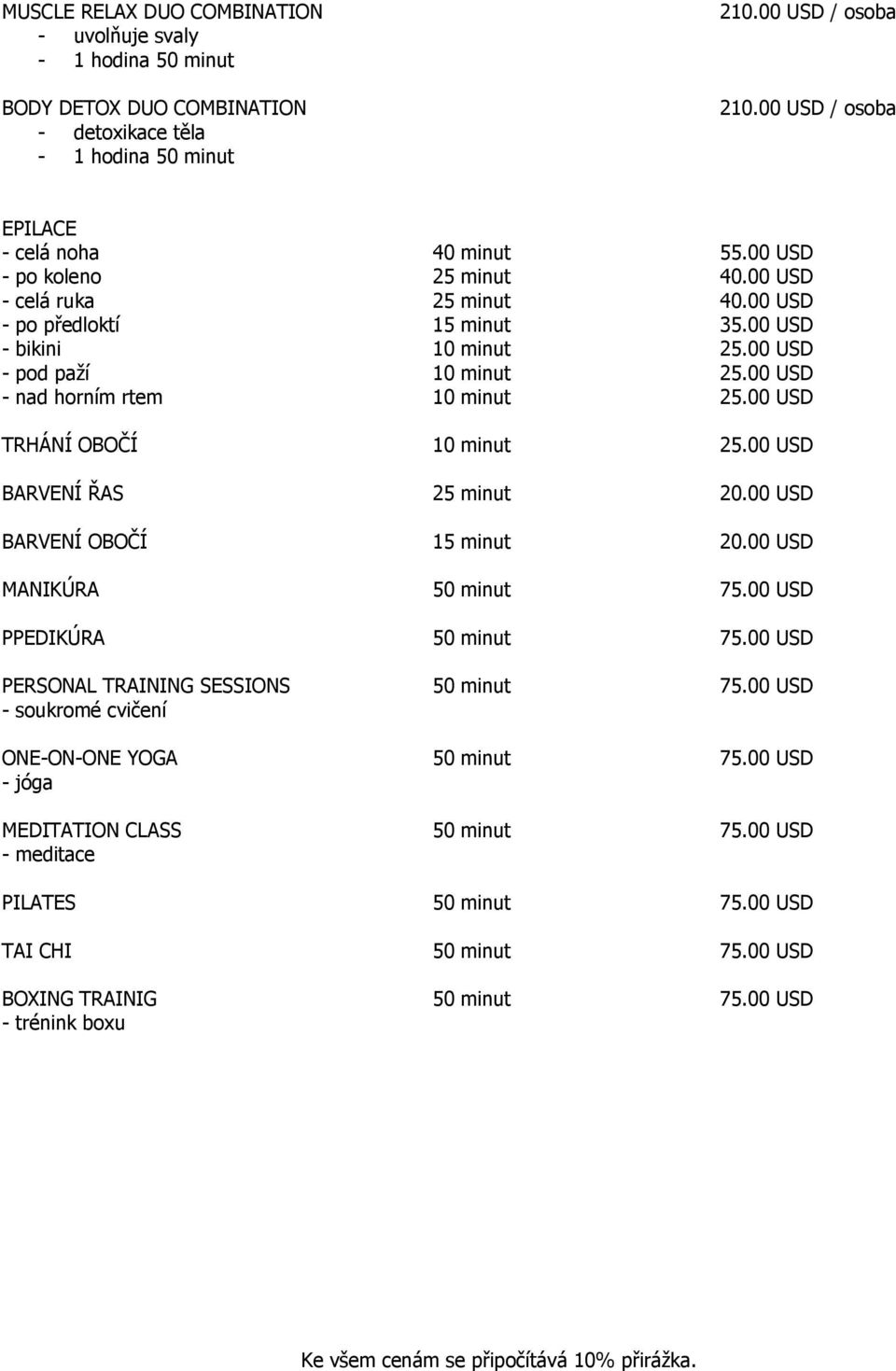 00 USD - pod paţí 10 minut 25.00 USD - nad horním rtem 10 minut 25.00 USD TRHÁNÍ OBOČÍ 10 minut 25.00 USD BARVENÍ ŘAS 25 minut 20.00 USD BARVENÍ OBOČÍ 15 minut 20.00 USD MANIKÚRA 50 minut 75.