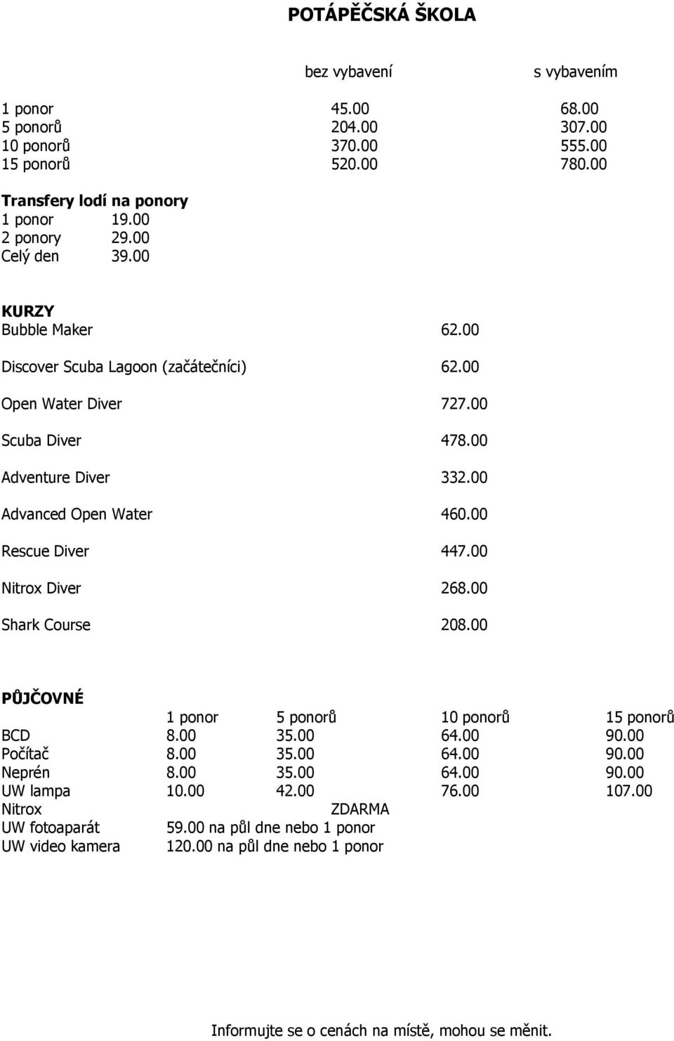 00 Rescue Diver 447.00 Nitrox Diver 268.00 Shark Course 208.00 PŮJČOVNÉ 1 ponor 5 ponorů 10 ponorů 15 ponorů BCD 8.00 35.00 64.00 90.00 Počítač 8.00 35.00 64.00 90.00 Neprén 8.00 35.00 64.00 90.00 UW lampa 10.