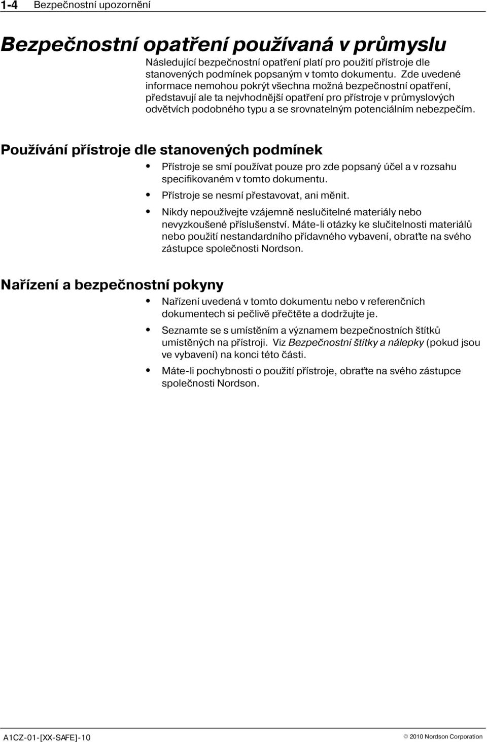 nebezpeèím. Pou ívání pøístroje dle stanovených podmínek Naøízení a bezpeènostní pokyny Pøístroje se smí pou ívat pouze pro zde popsaný úèel a v rozsahu specifikovaném v tomto dokumentu.