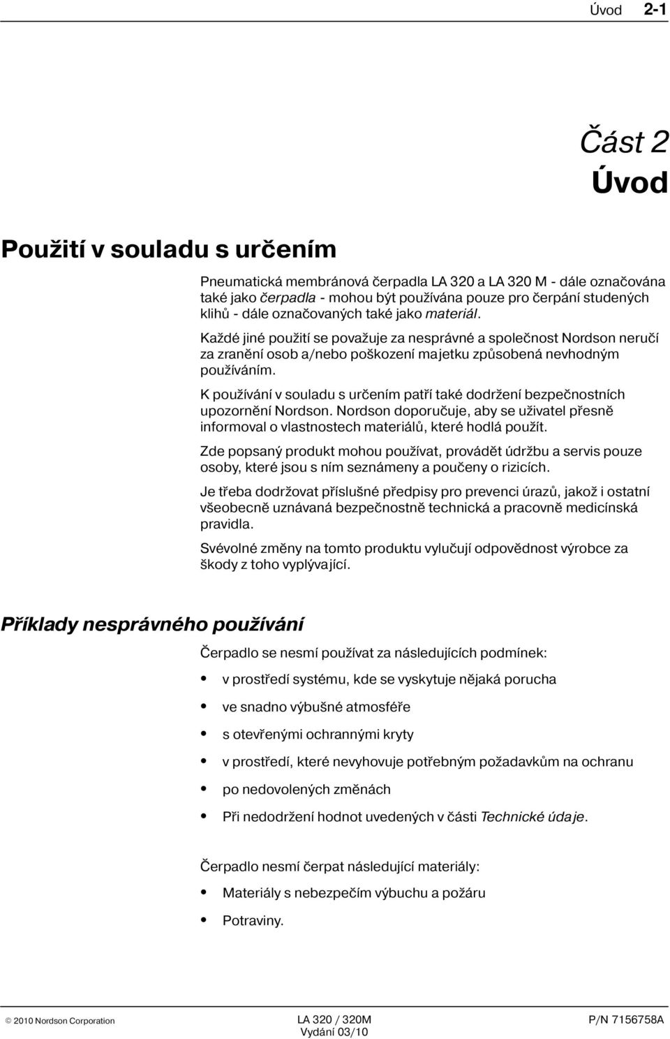 K pou ívání v souladu s urèením patøí také dodr ení bezpeènostních upozornìní Nordson. Nordson doporuèuje, aby se u ivatel pøesnì informoval o vlastnostech materiálù, které hodlá pou ít.