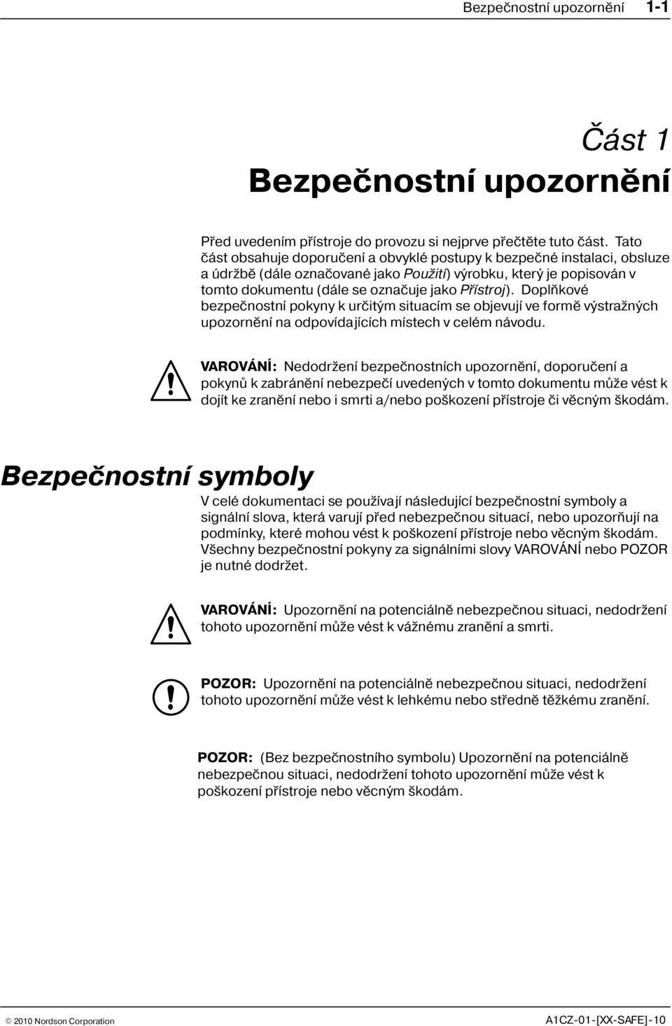 Doplòkové bezpeènostní pokyny k urèitým situacím se objevují ve formì výstra ných upozornìní na odpovídajících místech v celém návodu.