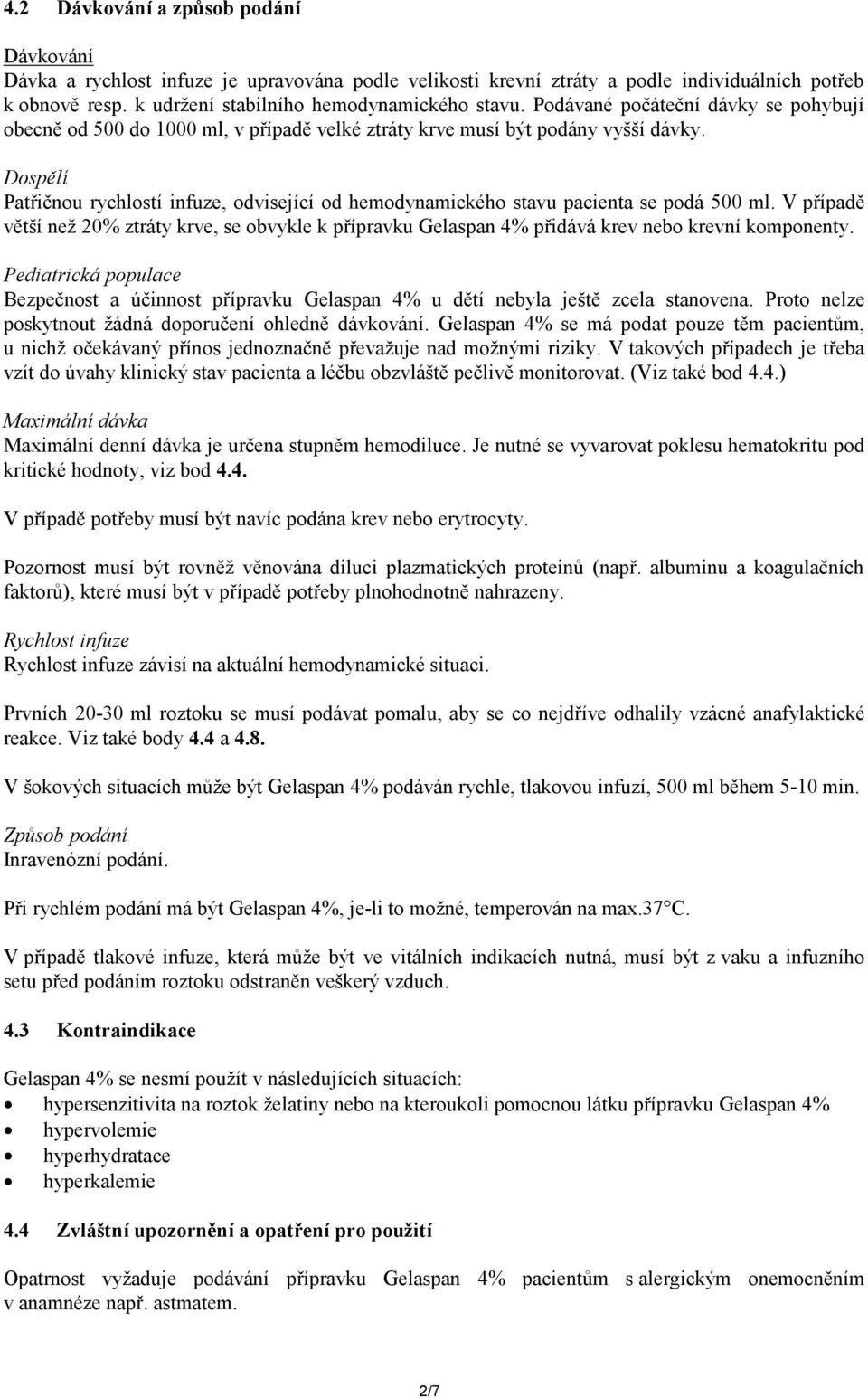 Dospělí Patřičnou rychlostí infuze, odvisející od hemodynamického stavu pacienta se podá 500 ml.