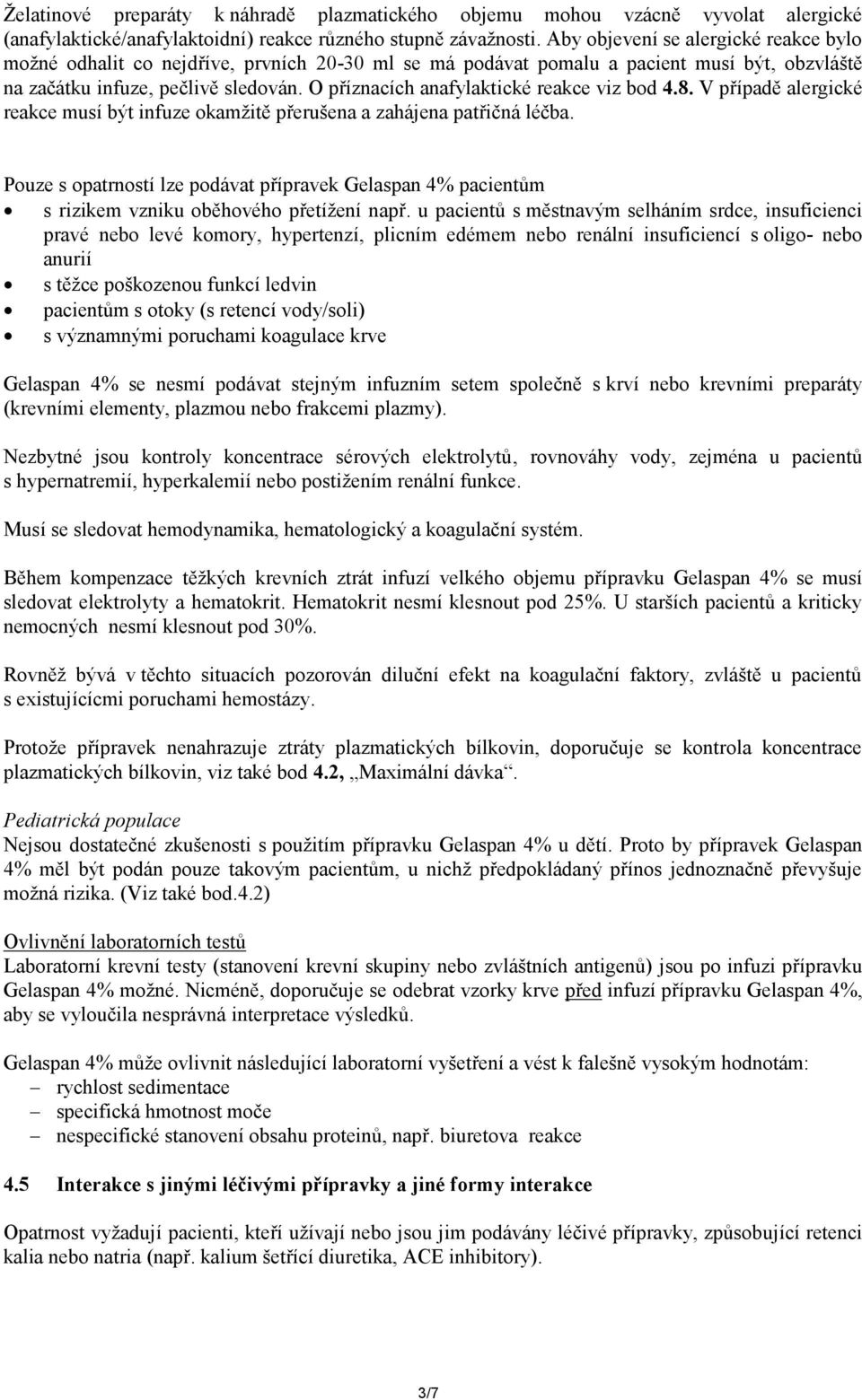 O příznacích anafylaktické reakce viz bod 4.8. V případě alergické reakce musí být infuze okamžitě přerušena a zahájena patřičná léčba.