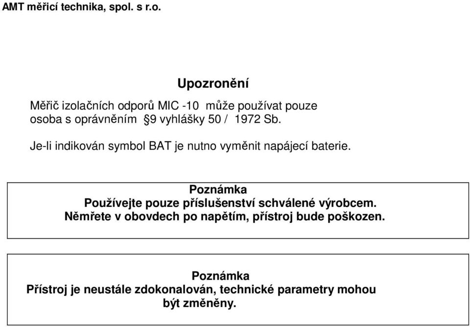 Upozronění Měřič izolačních odporů MIC -10 může používat pouze osoba s oprávněním 9 vyhlášky 50 /