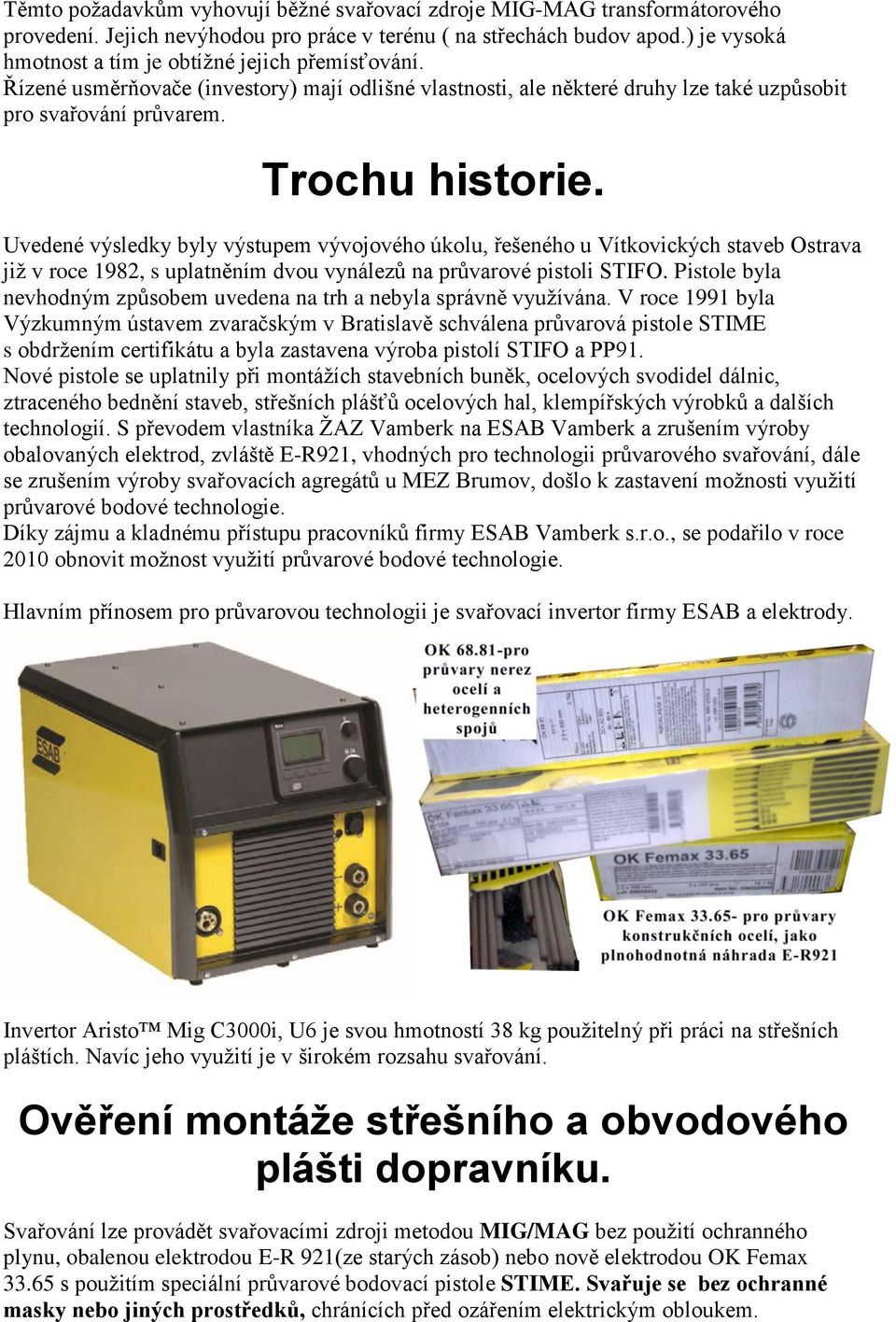 Uvedené výsledky byly výstupem vývojového úkolu, řešeného u Vítkovických staveb Ostrava již v roce 1982, s uplatněním dvou vynálezů na průvarové pistoli STIFO.