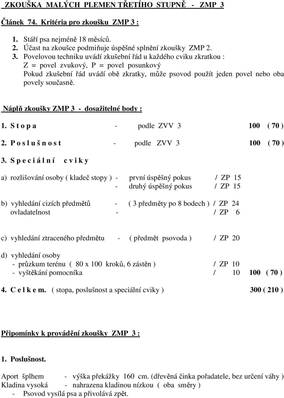 : 1. Stáří psa nejméně 18 měsíců. 2. Účast na zkoušce podmiňuje úspěšné splnění zkoušky ZMP 2. 3.