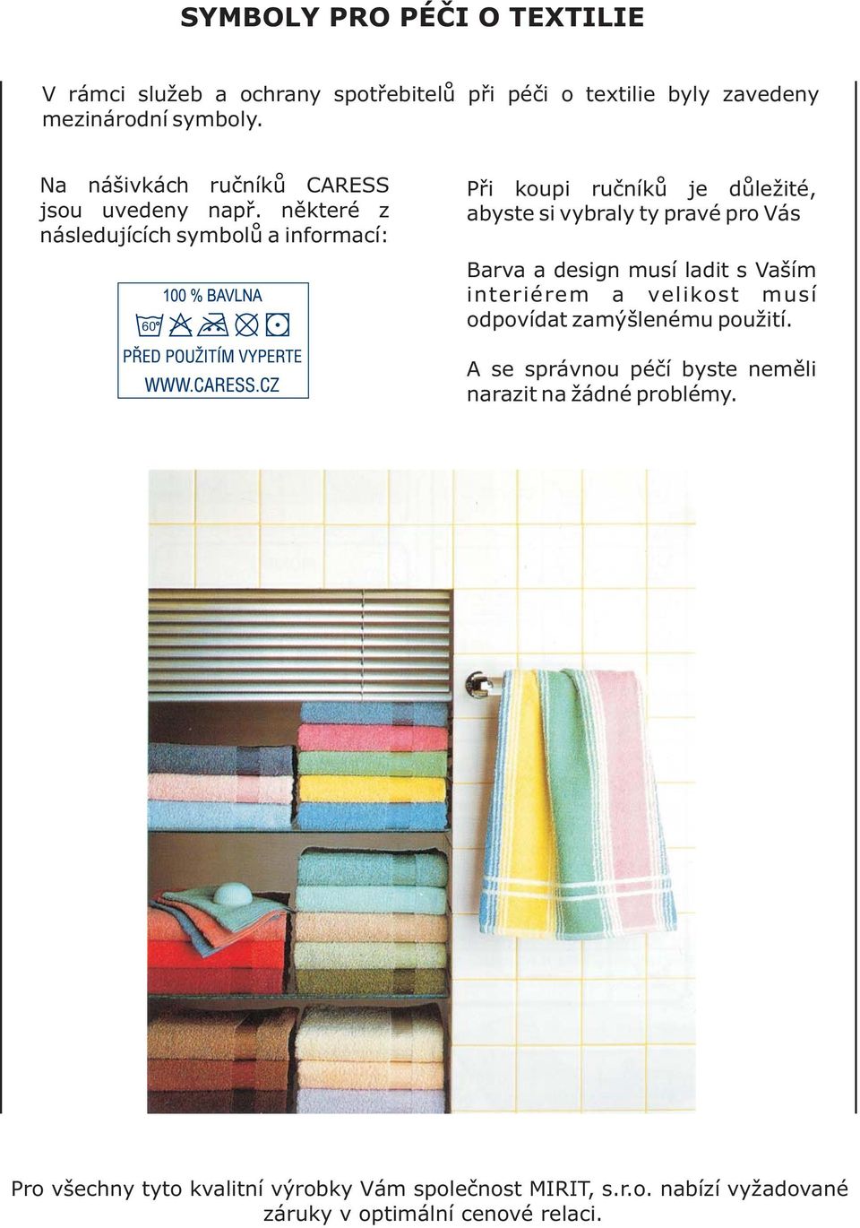 některé z následujících symbolů a informací: 60 Při koupi ručníků je důležité, abyste si vybraly ty pravé pro Vás Barva a design musí