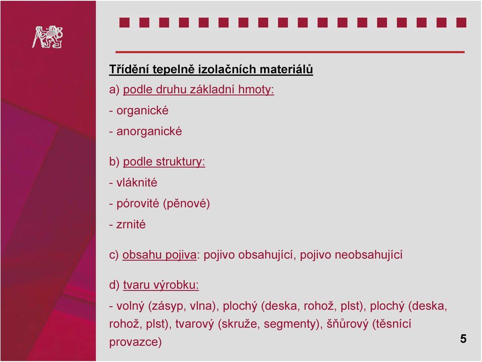 pojivo obsahující, pojivo neobsahující d) tvaru výrobku: - volný (zásyp, vlna), plochý