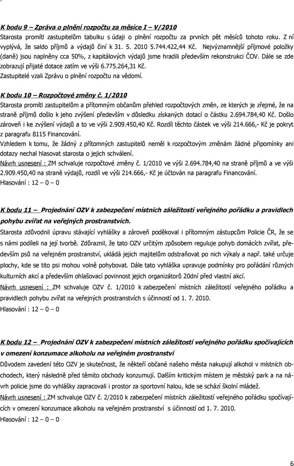 Dále se zde zobrazují přijaté dotace zatím ve výši 6.775.264,31 Kč. Zastupitelé vzali Zprávu o plnění rozpočtu na vědomí. K bodu 10 Rozpočtové změny č.