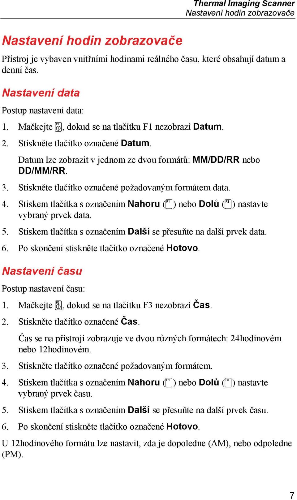 3. Stiskněte tlačítko označené požadovaným formátem data. 4. Stiskem tlačítka s označením Nahoru ( ) nebo Dolů ( ) nastavte vybraný prvek data. 5.