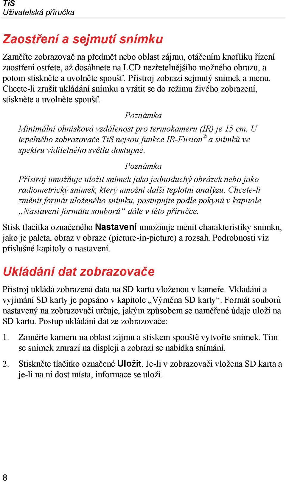 Poznámka Minimální ohnisková vzdálenost pro termokameru (IR) je 15 cm. U tepelného zobrazovače TiS nejsou funkce IR-Fusion a snímků ve spektru viditelného světla dostupné.