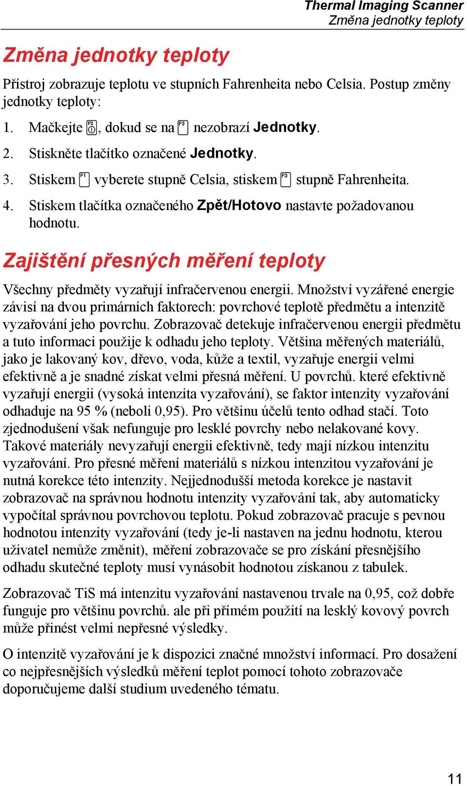 Stiskem tlačítka označeného Zpět/Hotovo nastavte požadovanou hodnotu. Zajištění přesných měření teploty Všechny předměty vyzařují infračervenou energii.