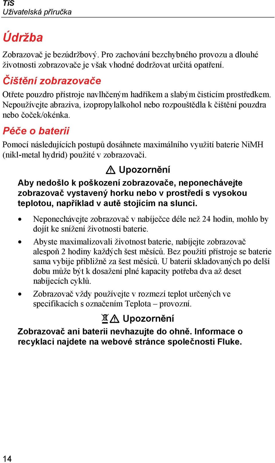 Péče o baterii Pomocí následujících postupů dosáhnete maximálního využití baterie NiMH (nikl-metal hydrid) použité v zobrazovači.