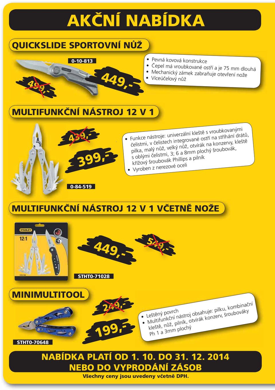 6 a 8mm plochý šroubovák, křížový šroubovák Phillips a pilník Vyroben z nerezové oceli 0-84-519 MULTIFUNKČNÍ NÁSTROJ 12 V 1 VČETNĚ NOŽE 449,- 549,- STHT0-71028 MINIMULTITOOL STHT0-70648 249,-