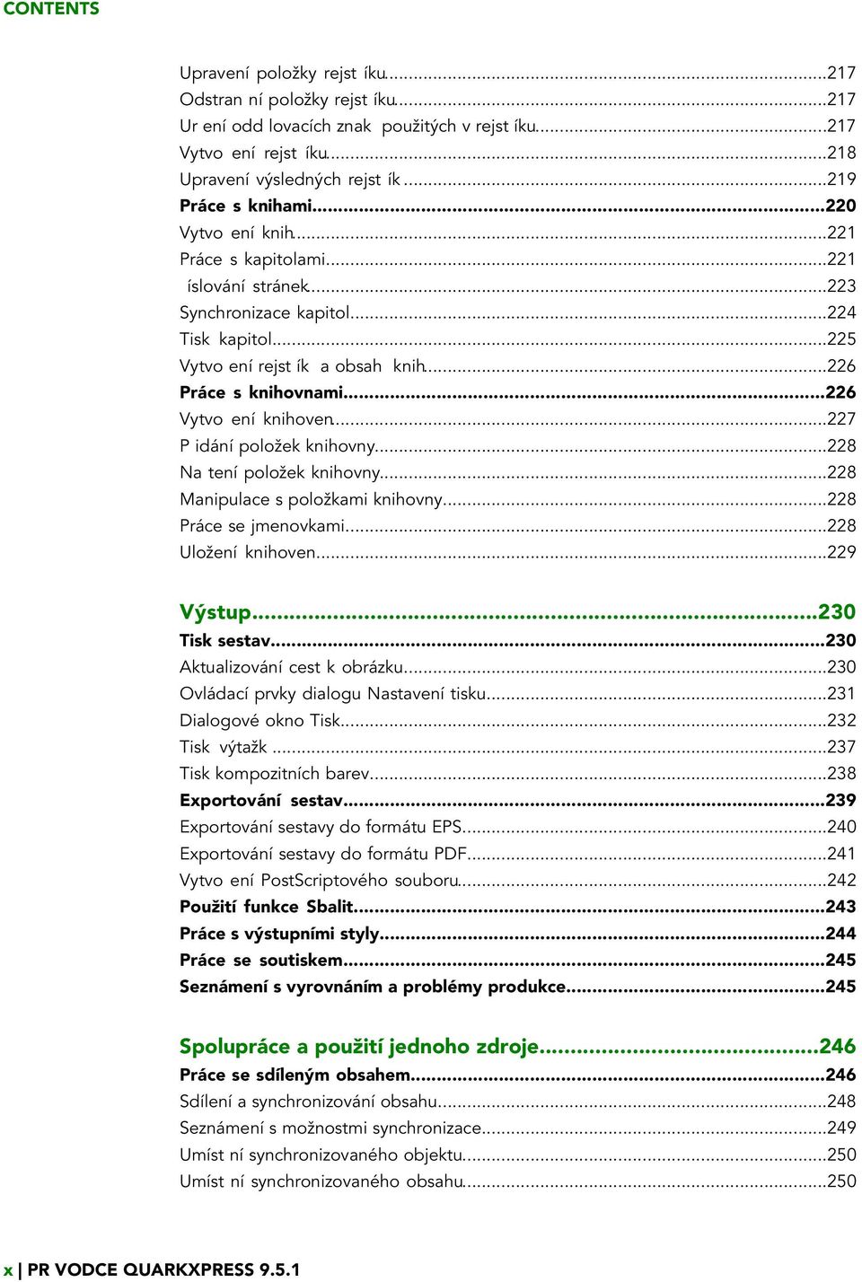 ..226 Vytvo ení knihoven...227 P idání položek knihovny...228 Na tení položek knihovny...228 Manipulace s položkami knihovny...228 Práce se jmenovkami...228 Uložení knihoven...229 Výstup.