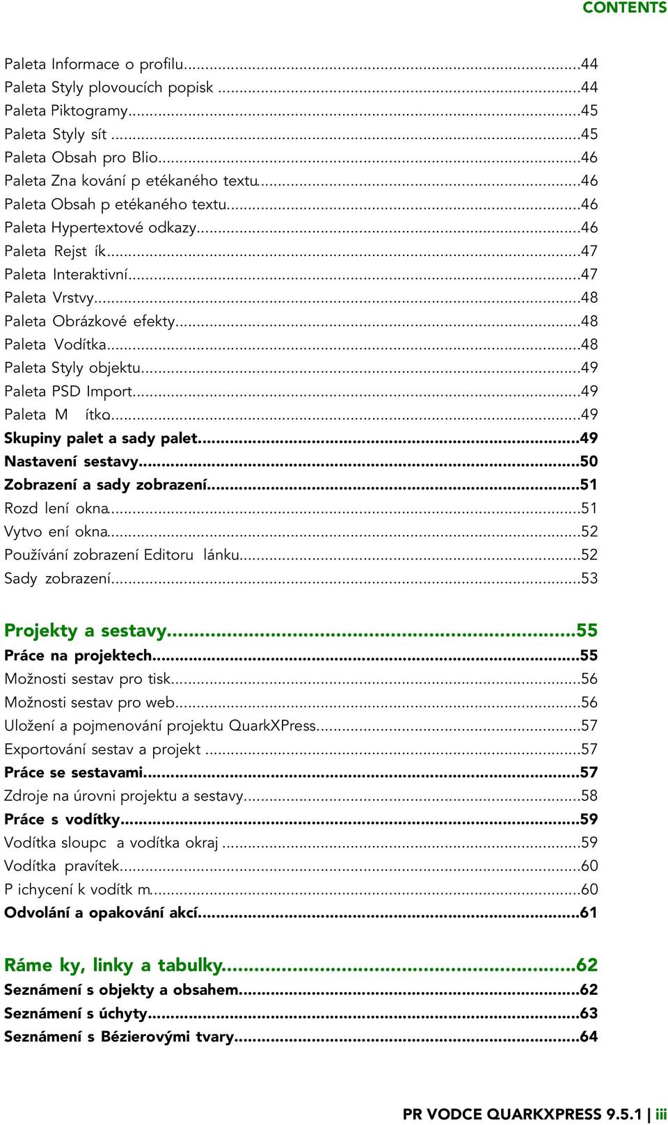 ..48 Paleta Styly objektu...49 Paleta PSD Import...49 Paleta M ítko...49 Skupiny palet a sady palet...49 Nastavení sestavy...50 Zobrazení a sady zobrazení...51 Rozd lení okna...51 Vytvo ení okna.