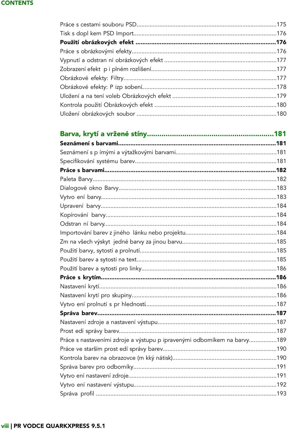 ..180 Uložení obrázkových soubor...180 Barva, krytí a vržené stíny...181 Seznámení s barvami...181 Seznámení s p ímými a výtažkovými barvami...181 Specifikování systému barev...181 Práce s barvami.