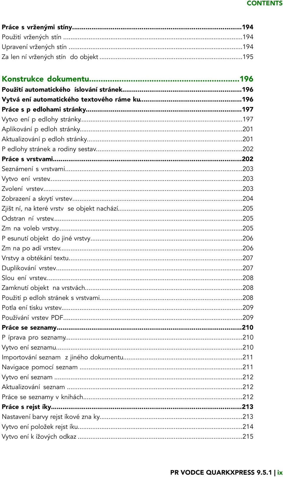 ..201 P edlohy stránek a rodiny sestav...202 Práce s vrstvami...202 Seznámení s vrstvami...203 Vytvo ení vrstev...203 Zvolení vrstev...203 Zobrazení a skrytí vrstev.