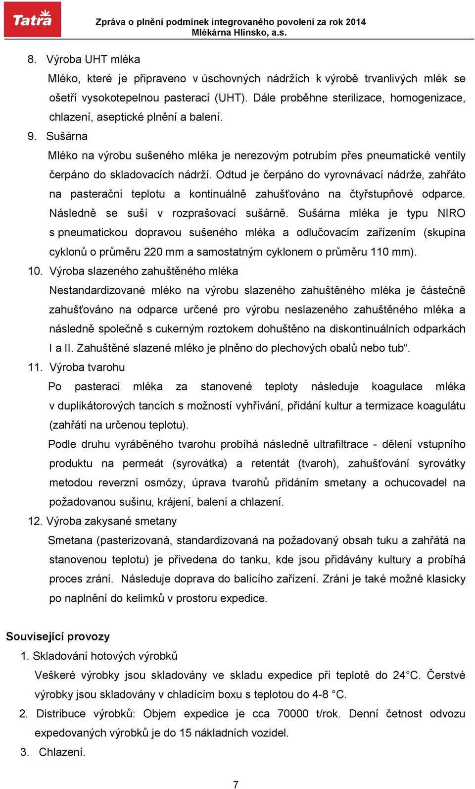 Odtud je čerpáno do vyrovnávací nádrže, zahřáto na pasterační teplotu a kontinuálně zahušťováno na čtyřstupňové odparce. Následně se suší v rozprašovací sušárně.